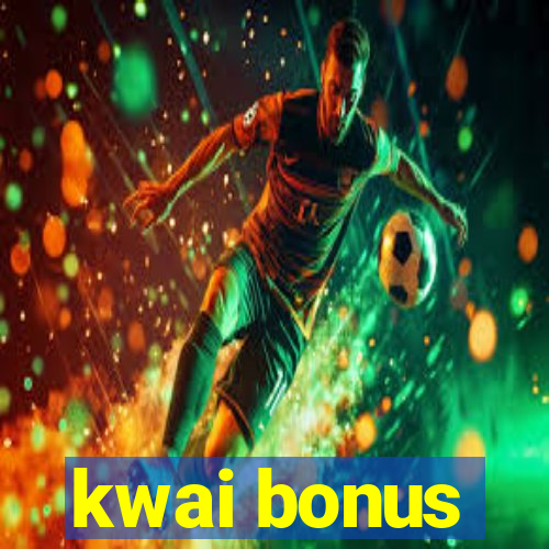 kwai bonus